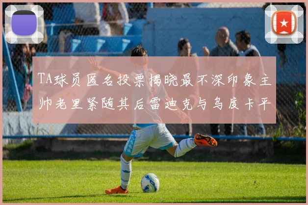TA球员匿名投票揭晓最不深印象主帅老里紧随其后雷迪克与乌度卡平分秋色