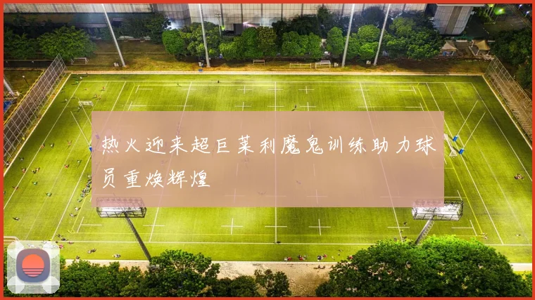 热火迎来超巨莱利魔鬼训练助力球员重焕辉煌