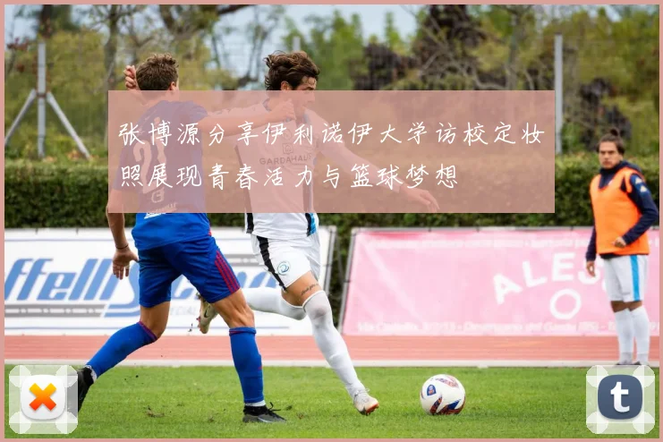 张博源分享伊利诺伊大学访校定妆照展现青春活力与篮球梦想