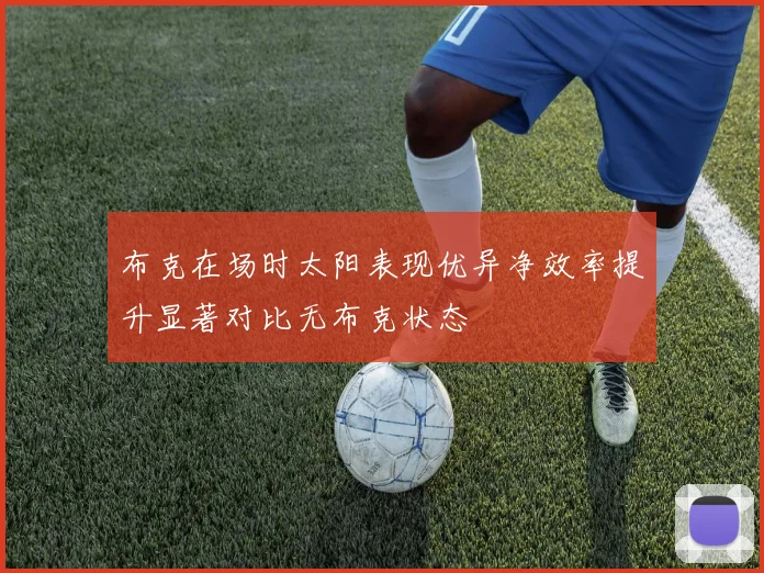 布克在场时太阳表现优异净效率提升显著对比无布克状态