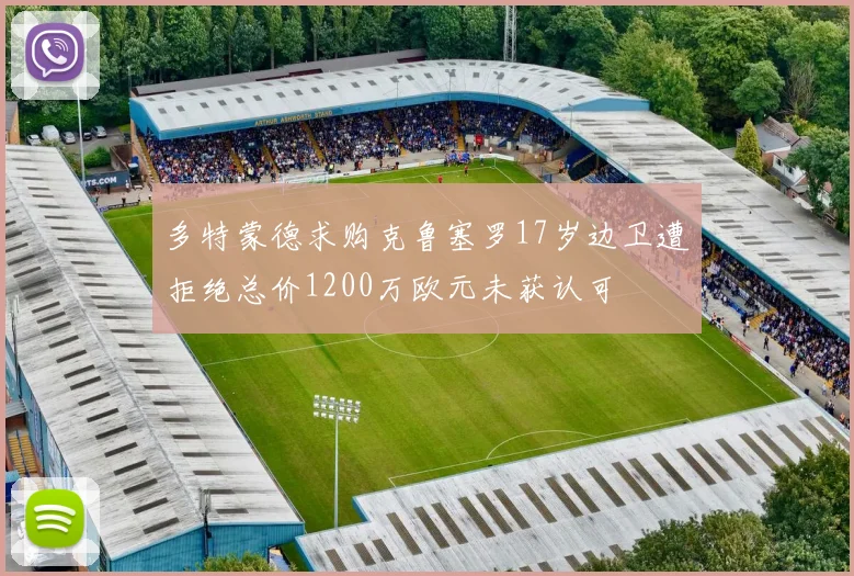 多特蒙德求购克鲁塞罗17岁边卫遭拒绝总价1200万欧元未获认可